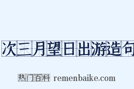 次三月望日出游造句是什么意思的图片